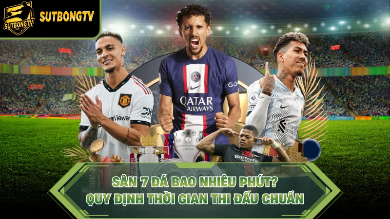Sân 7 Đá Bao Nhiêu Phút